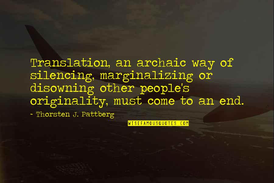 Come To An End Quotes By Thorsten J. Pattberg: Translation, an archaic way of silencing, marginalizing or