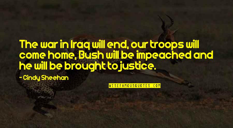 Come To End Quotes By Cindy Sheehan: The war in Iraq will end, our troops