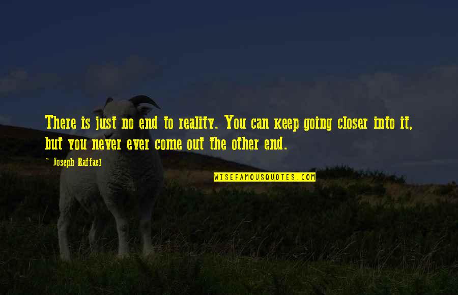 Come To End Quotes By Joseph Raffael: There is just no end to reality. You