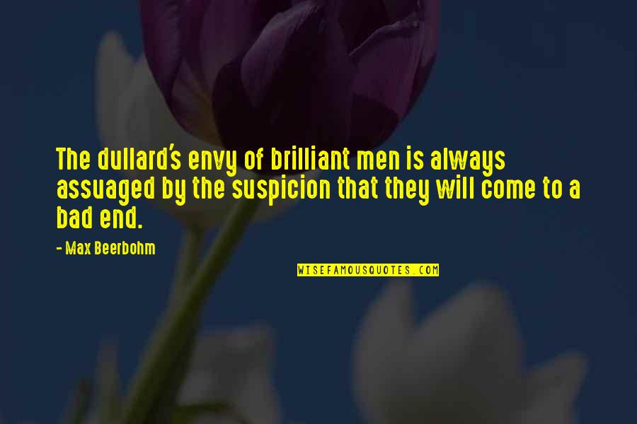 Come To End Quotes By Max Beerbohm: The dullard's envy of brilliant men is always