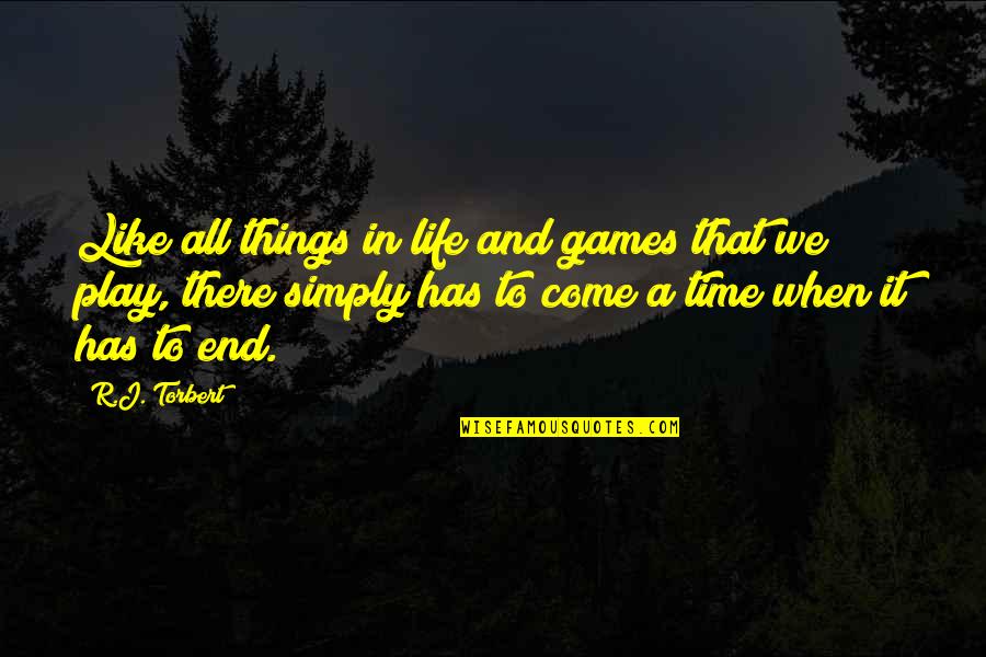 Come To End Quotes By R.J. Torbert: Like all things in life and games that