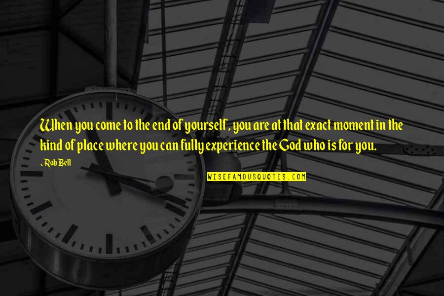 Come To End Quotes By Rob Bell: When you come to the end of yourself,