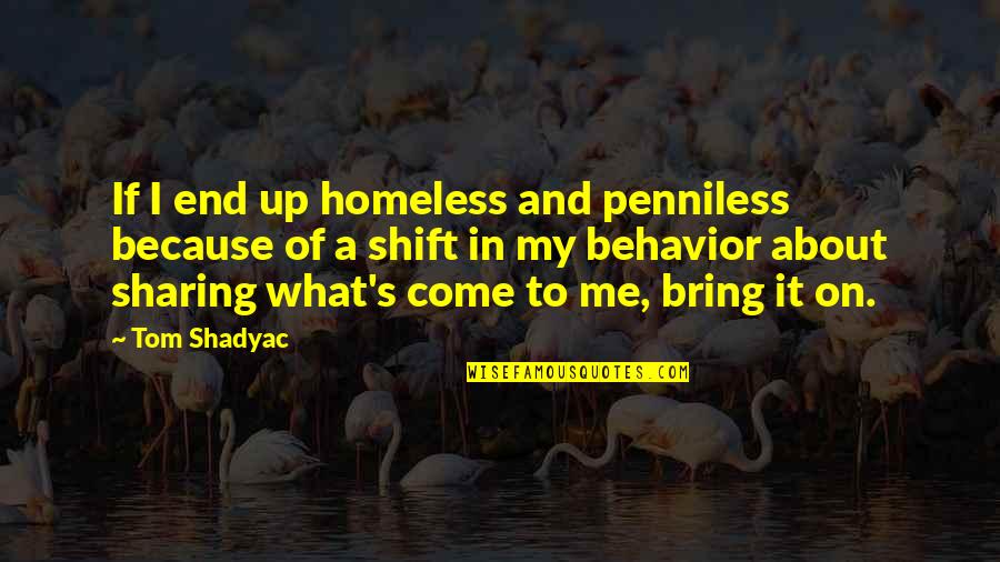 Come To End Quotes By Tom Shadyac: If I end up homeless and penniless because