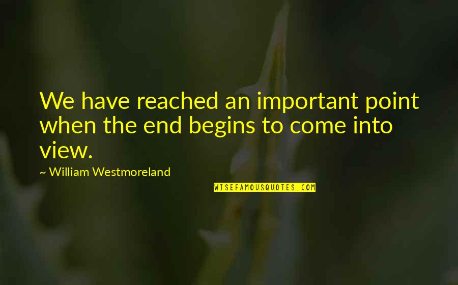 Come To End Quotes By William Westmoreland: We have reached an important point when the