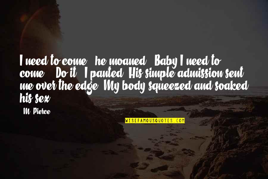 Come To Me Baby Quotes By M. Pierce: I need to come," he moaned. "Baby I