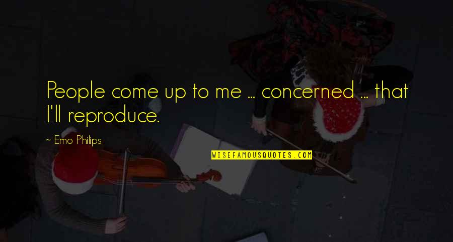 Come To Me Quotes By Emo Philips: People come up to me ... concerned ...