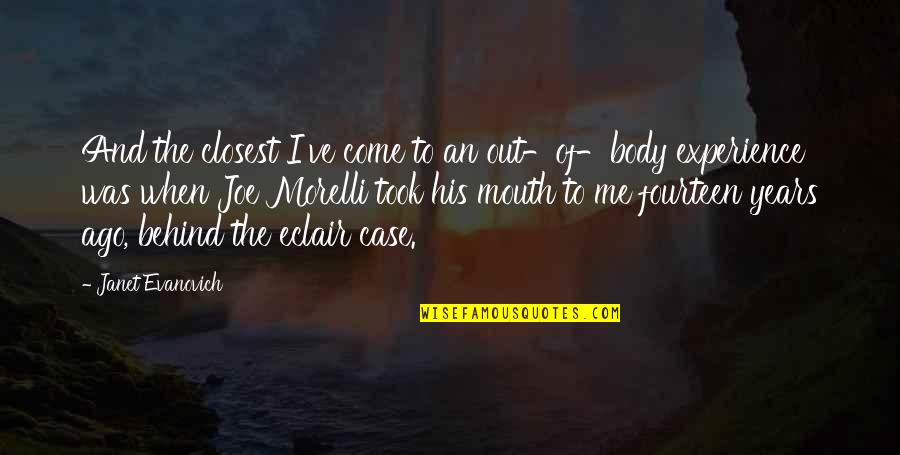 Come To Me Quotes By Janet Evanovich: And the closest I've come to an out-of-body