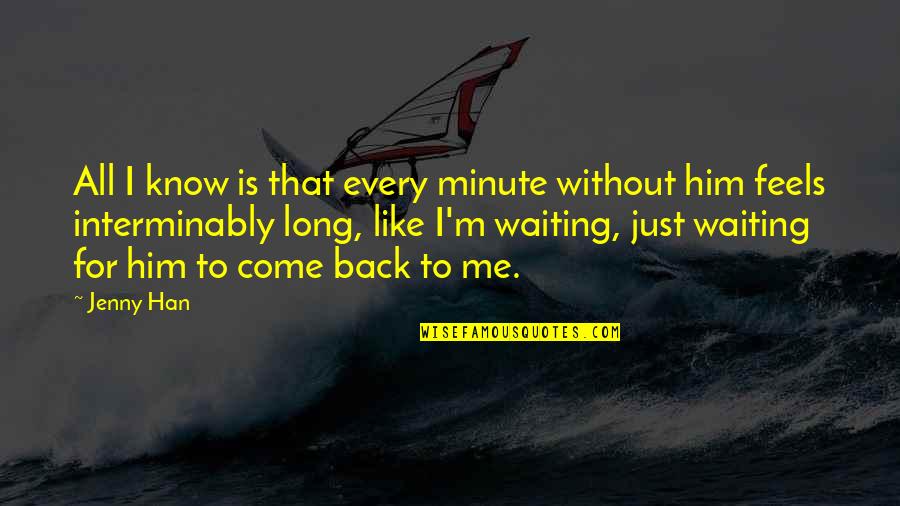 Come To Me Quotes By Jenny Han: All I know is that every minute without