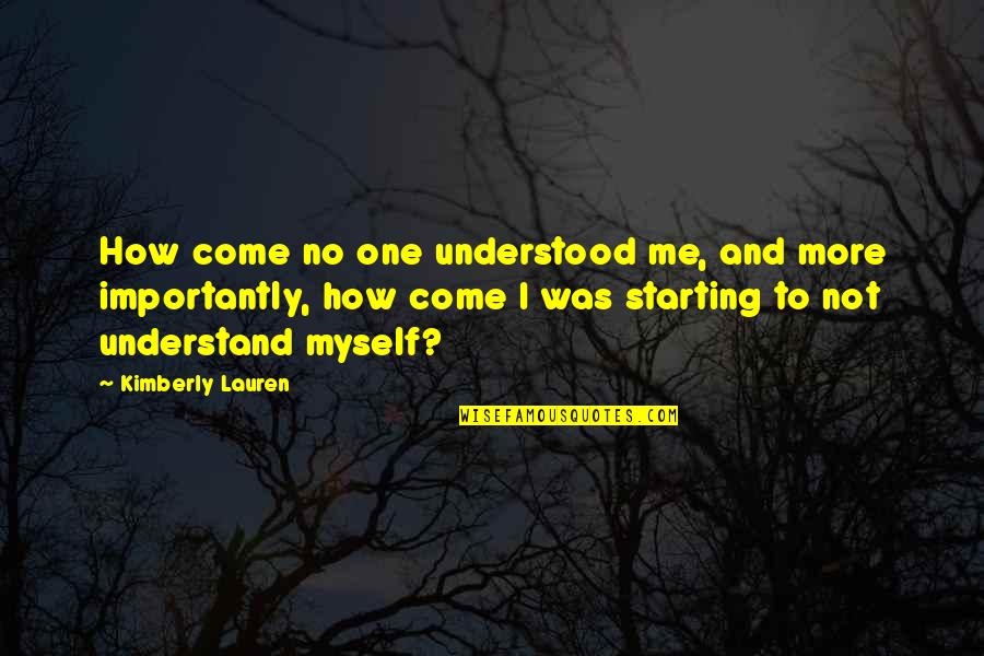Come To Me Quotes By Kimberly Lauren: How come no one understood me, and more