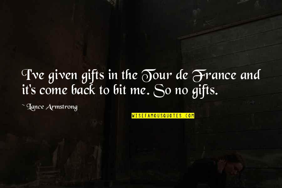 Come To Me Quotes By Lance Armstrong: I've given gifts in the Tour de France