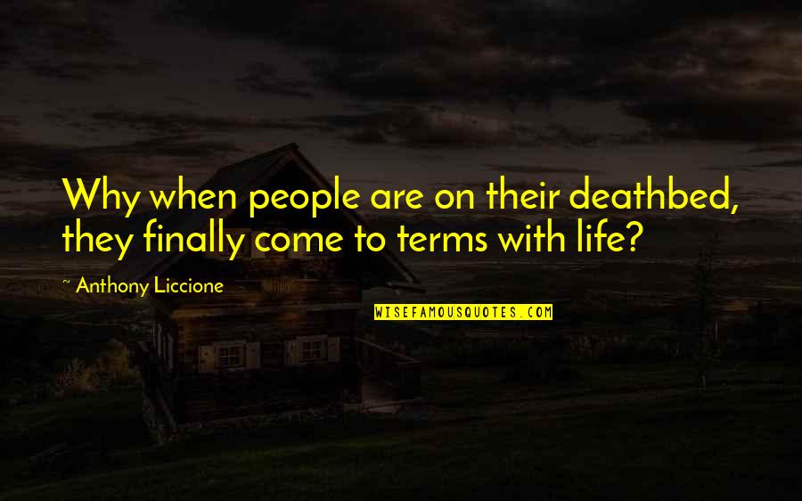 Come To Terms Quotes By Anthony Liccione: Why when people are on their deathbed, they