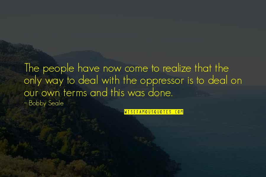 Come To Terms Quotes By Bobby Seale: The people have now come to realize that