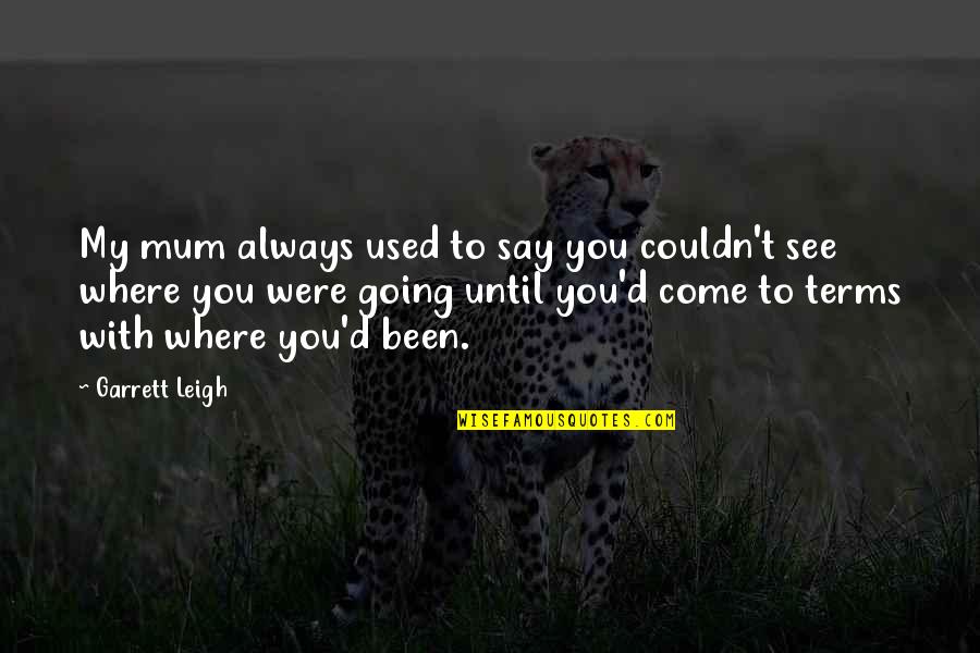 Come To Terms Quotes By Garrett Leigh: My mum always used to say you couldn't