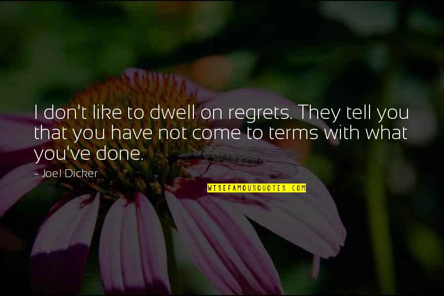 Come To Terms Quotes By Joel Dicker: I don't like to dwell on regrets. They