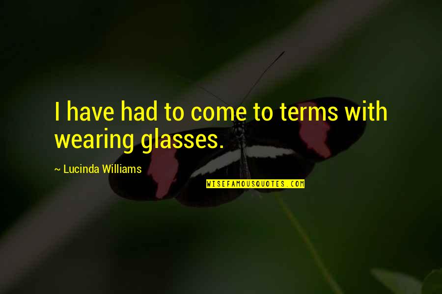 Come To Terms Quotes By Lucinda Williams: I have had to come to terms with