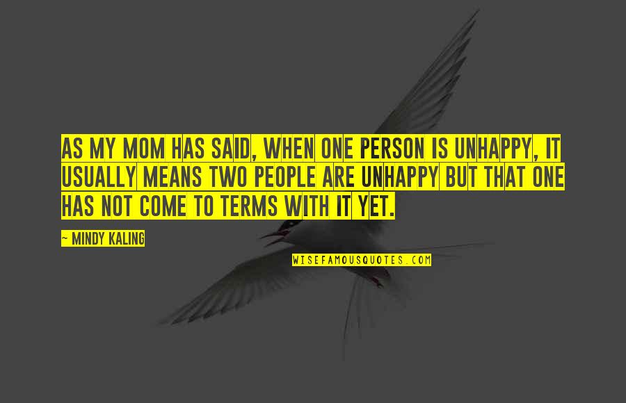 Come To Terms Quotes By Mindy Kaling: As my mom has said, when one person