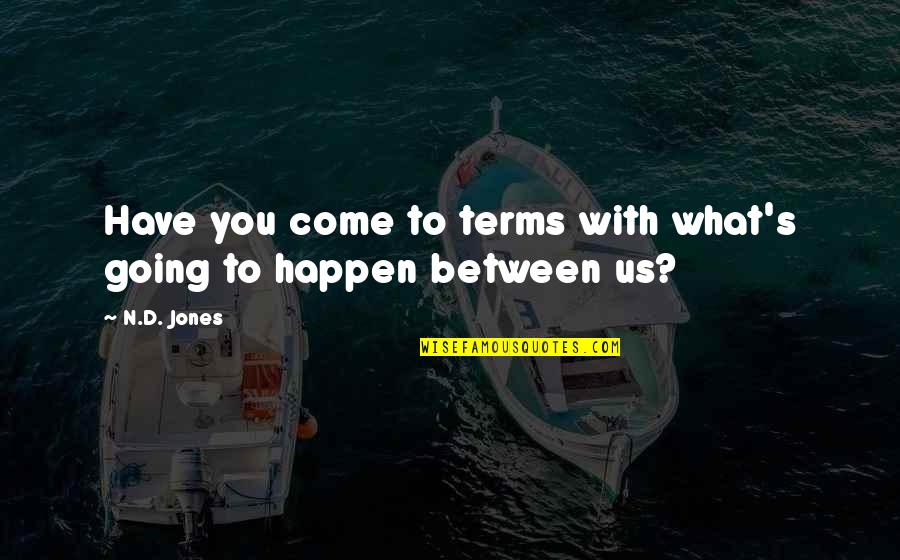 Come To Terms Quotes By N.D. Jones: Have you come to terms with what's going