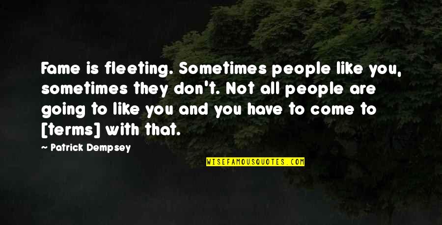 Come To Terms Quotes By Patrick Dempsey: Fame is fleeting. Sometimes people like you, sometimes