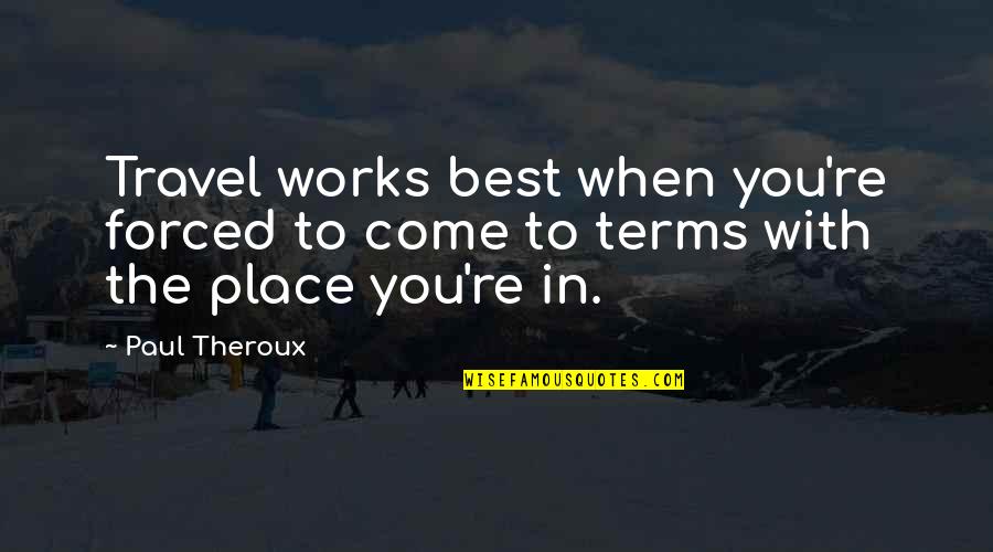 Come To Terms Quotes By Paul Theroux: Travel works best when you're forced to come