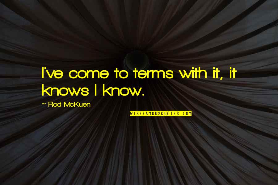 Come To Terms Quotes By Rod McKuen: I've come to terms with it, it knows