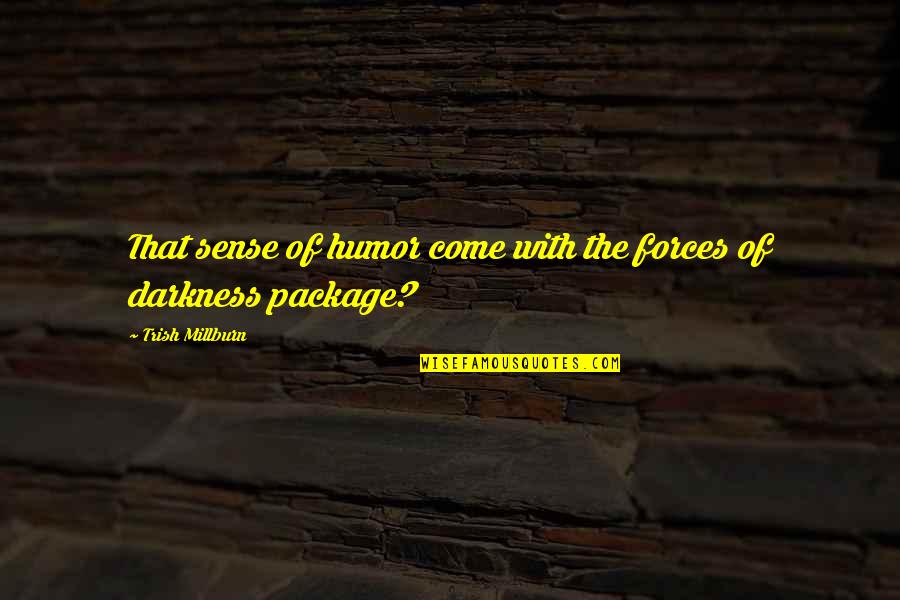 Come To The Darkside Quotes By Trish Millburn: That sense of humor come with the forces Come To The Darkside Quotes By Trish Millburn: That sense of humor come with the forces