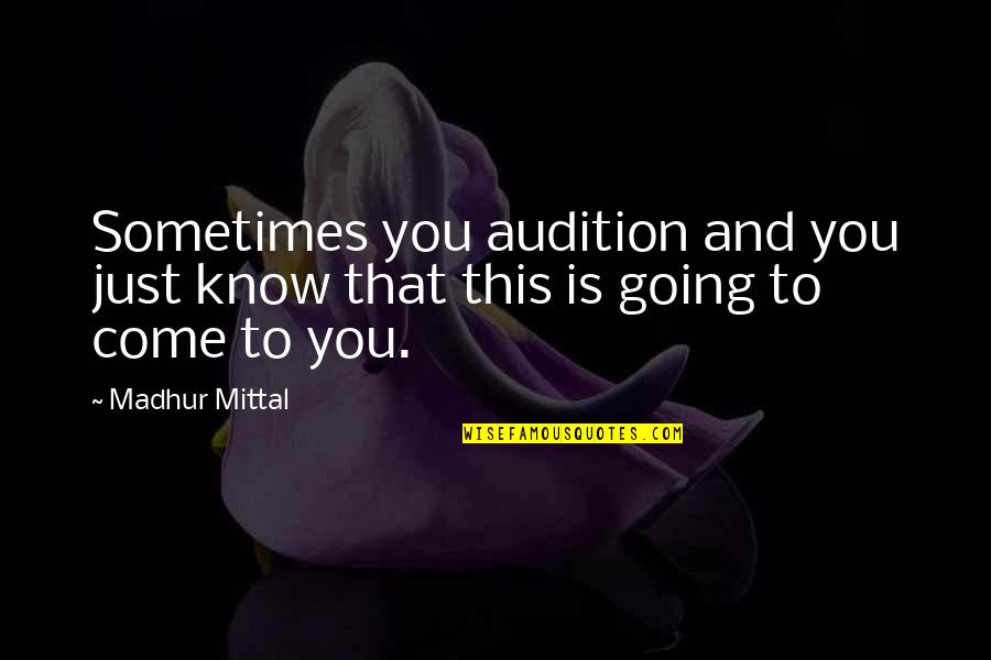 Come To You Quotes By Madhur Mittal: Sometimes you audition and you just know that