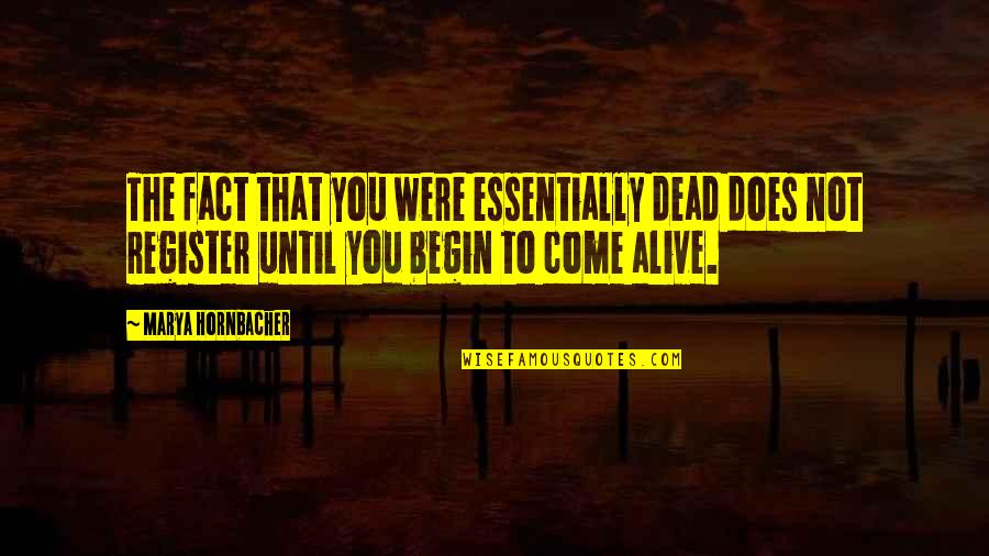 Come To You Quotes By Marya Hornbacher: The fact that you were essentially dead does