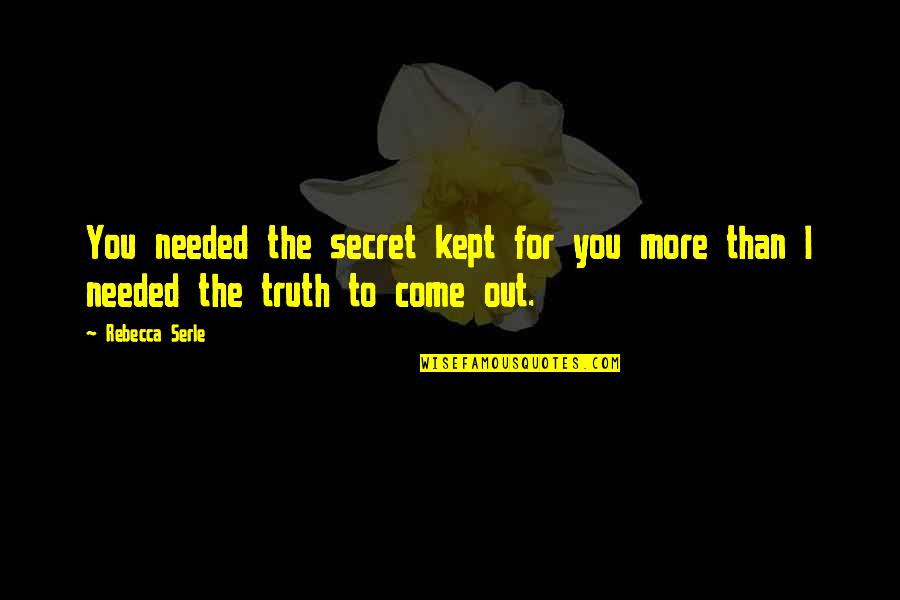 Come To You Quotes By Rebecca Serle: You needed the secret kept for you more