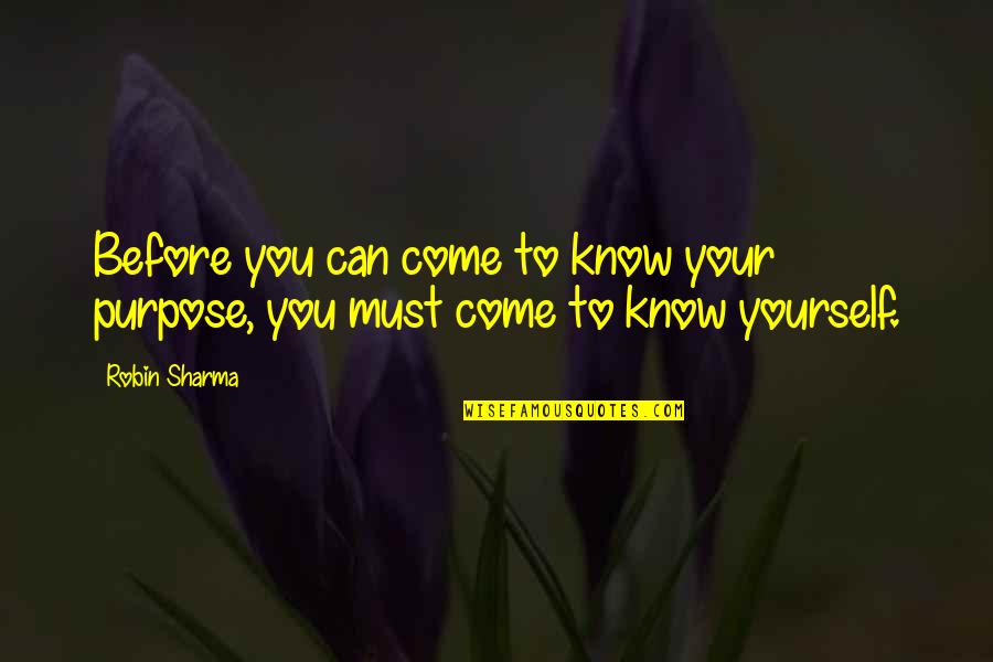 Come To You Quotes By Robin Sharma: Before you can come to know your purpose,