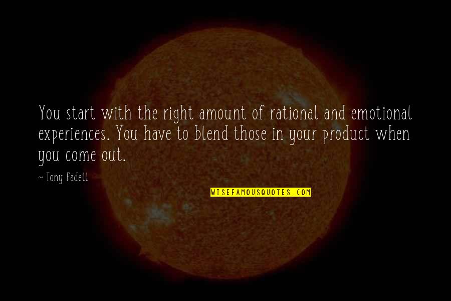 Come To You Quotes By Tony Fadell: You start with the right amount of rational