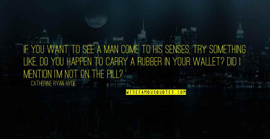 Come To Your Senses Quotes By Catherine Ryan Hyde: If you want to see a man come