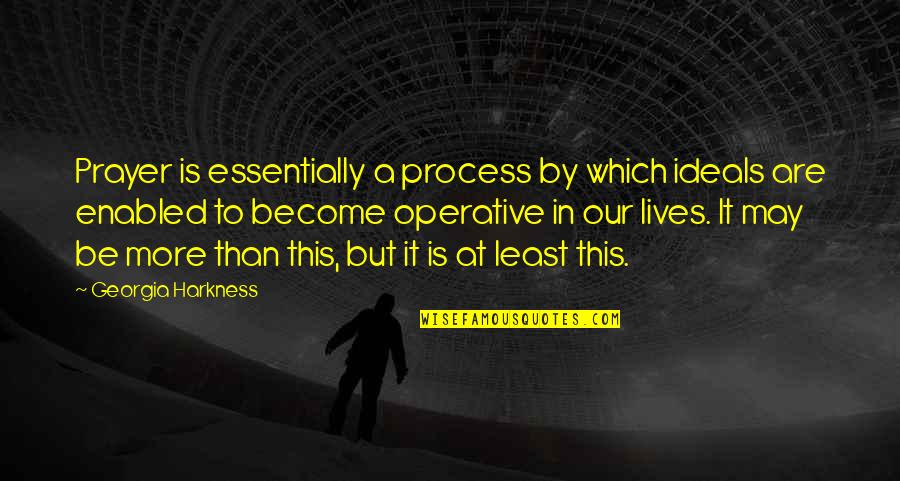 Come To Your Senses Quotes By Georgia Harkness: Prayer is essentially a process by which ideals