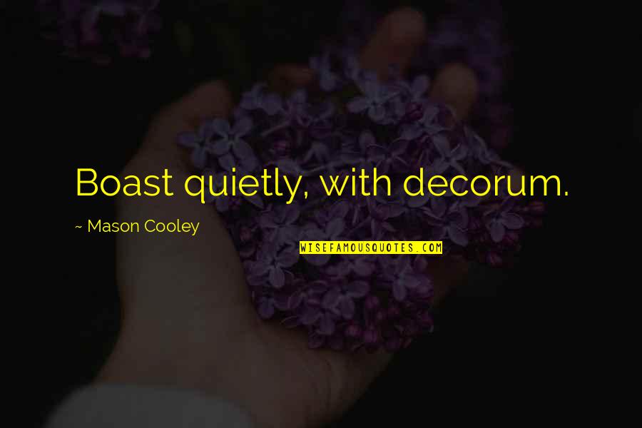 Come To Your Senses Quotes By Mason Cooley: Boast quietly, with decorum. Come To Your Senses Quotes By Mason Cooley: Boast quietly, with decorum.