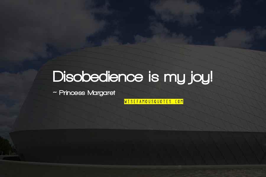 Come To Your Senses Quotes By Princess Margaret: Disobedience is my joy!