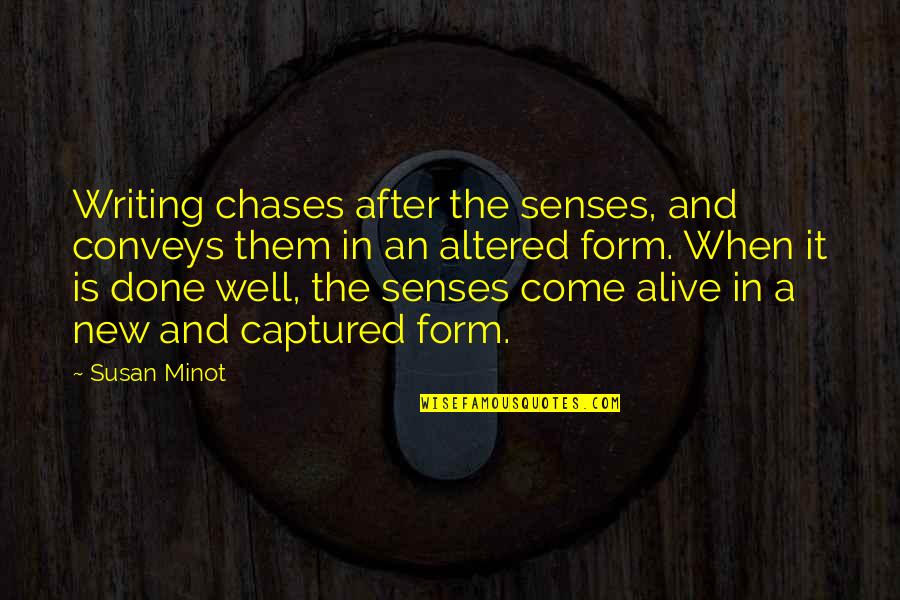 Come To Your Senses Quotes By Susan Minot: Writing chases after the senses, and conveys them Come To Your Senses Quotes By Susan Minot: Writing chases after the senses, and conveys them