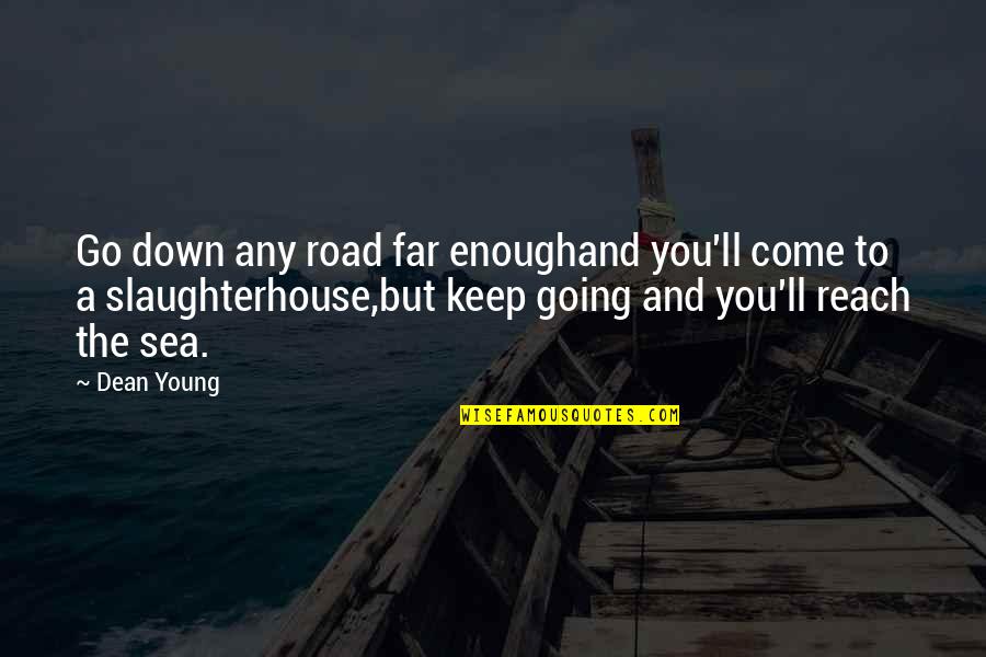 Come Too Far Quotes By Dean Young: Go down any road far enoughand you'll come