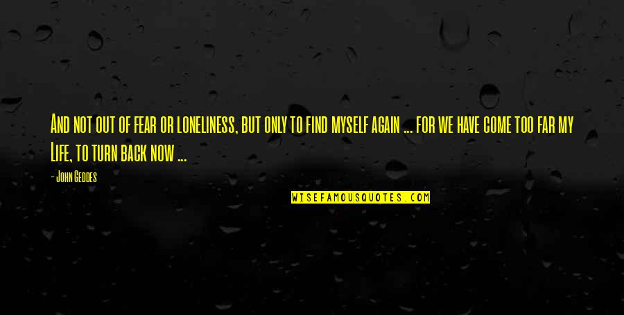 Come Too Far Quotes By John Geddes: And not out of fear or loneliness, but Come Too Far Quotes By John Geddes: And not out of fear or loneliness, but