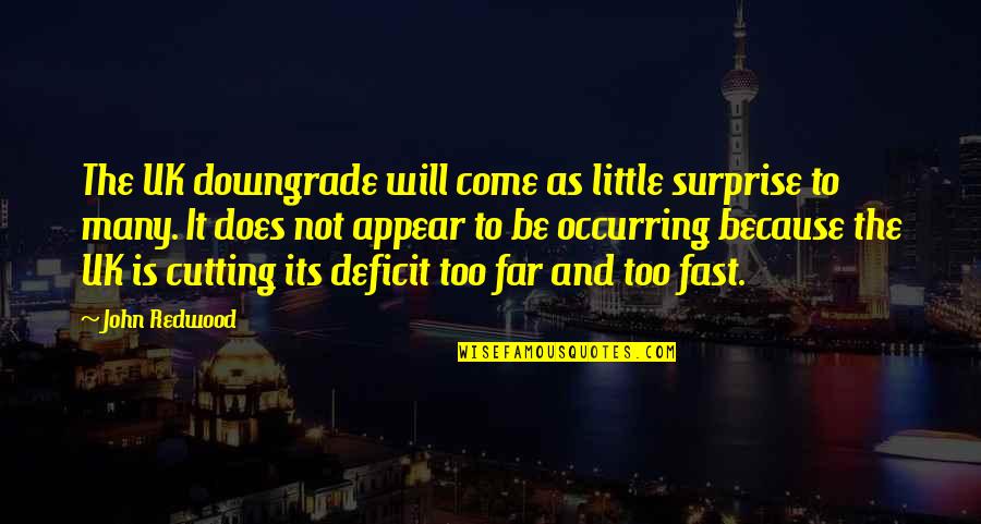 Come Too Far Quotes By John Redwood: The UK downgrade will come as little surprise Come Too Far Quotes By John Redwood: The UK downgrade will come as little surprise