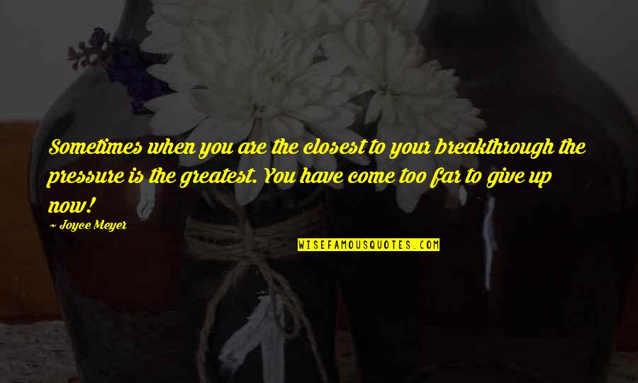 Come Too Far Quotes By Joyce Meyer: Sometimes when you are the closest to your Come Too Far Quotes By Joyce Meyer: Sometimes when you are the closest to your