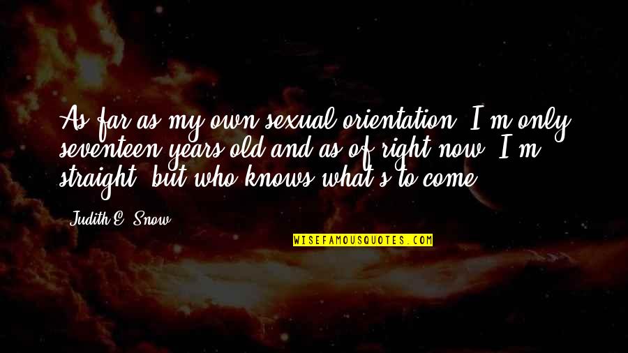 Come Too Far Quotes By Judith E. Snow: As far as my own sexual orientation, I'm Come Too Far Quotes By Judith E. Snow: As far as my own sexual orientation, I'm