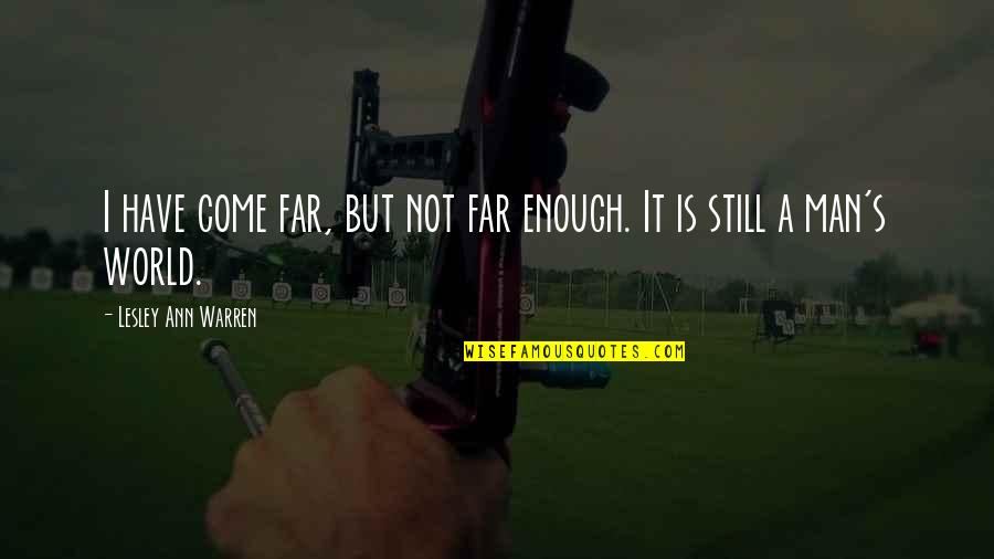 Come Too Far Quotes By Lesley Ann Warren: I have come far, but not far enough. Come Too Far Quotes By Lesley Ann Warren: I have come far, but not far enough.