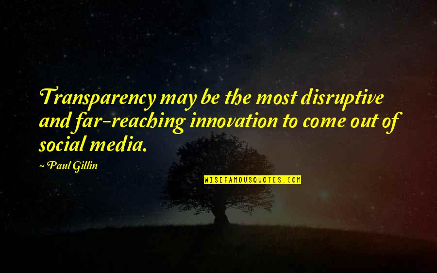 Come Too Far Quotes By Paul Gillin: Transparency may be the most disruptive and far-reaching