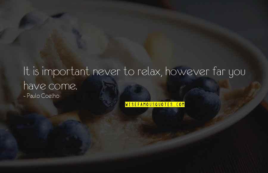 Come Too Far Quotes By Paulo Coelho: It is important never to relax, however far