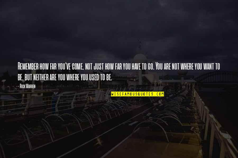 Come Too Far Quotes By Rick Warren: Remember how far you've come, not just how Come Too Far Quotes By Rick Warren: Remember how far you've come, not just how