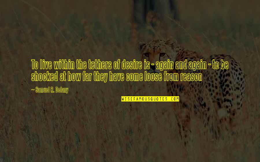 Come Too Far Quotes By Samuel R. Delany: To live within the tethers of desire is Come Too Far Quotes By Samuel R. Delany: To live within the tethers of desire is