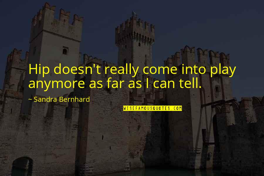 Come Too Far Quotes By Sandra Bernhard: Hip doesn't really come into play anymore as Come Too Far Quotes By Sandra Bernhard: Hip doesn't really come into play anymore as