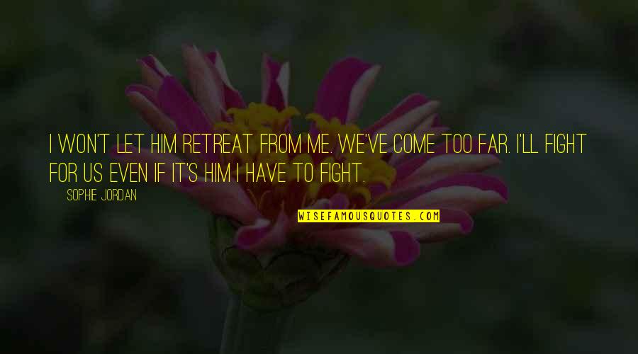 Come Too Far Quotes By Sophie Jordan: I won't let him retreat from me. We've