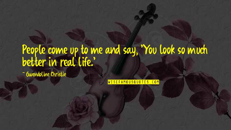 Come Up In Life Quotes By Gwendoline Christie: People come up to me and say, 'You Come Up In Life Quotes By Gwendoline Christie: People come up to me and say, 'You