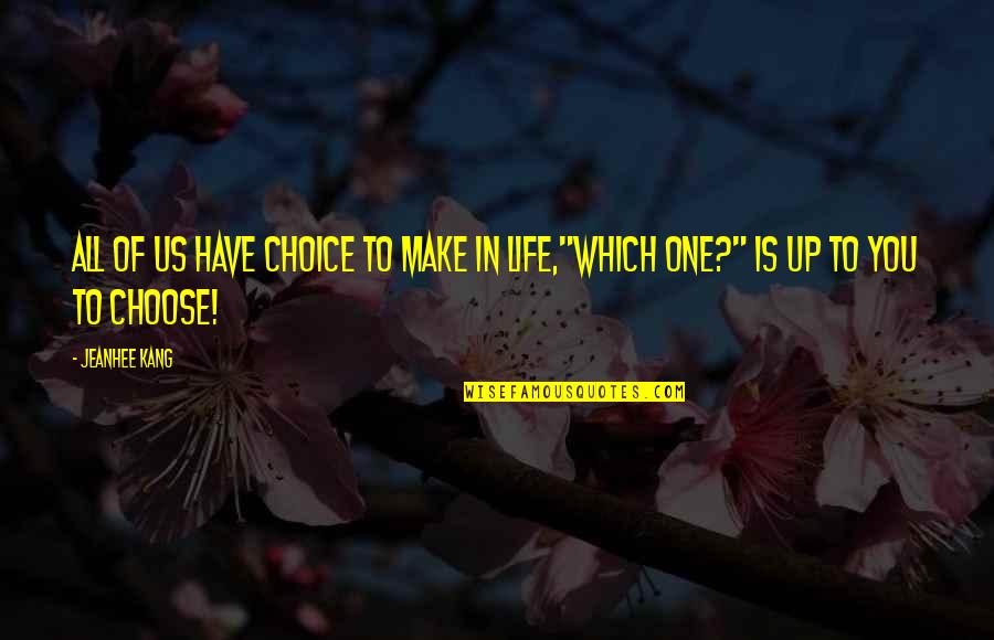 Come Up In Life Quotes By Jeanhee Kang: All of us have choice to make in