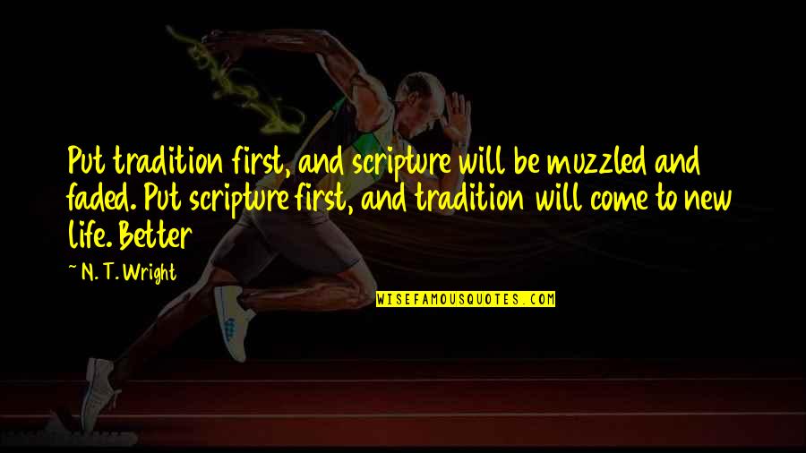 Come Up In Life Quotes By N. T. Wright: Put tradition first, and scripture will be muzzled Come Up In Life Quotes By N. T. Wright: Put tradition first, and scripture will be muzzled